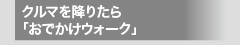 クルマを降りたら「おでかけウォーク」