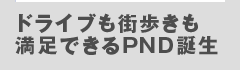 ドライブも街歩きも満足できるPND誕生