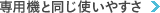 専用機と同じ使いやすさ