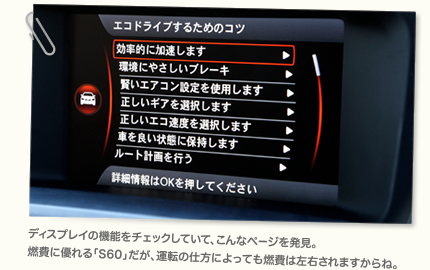 ディスプレイの機能をチェックしていて、こんなページを発見。燃費に優れる「S60」だが、運転の仕方によっても燃費は左右されますからね。