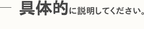具体的に説明してください。