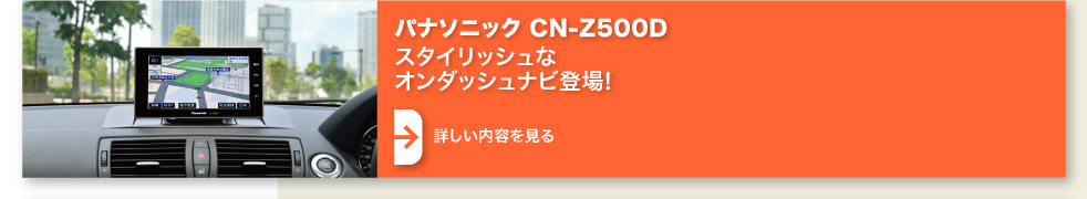 パナソニックCN-Z500D スタイリッシュなオンダッシュナビ登場!