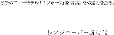 革新のニューモデル「イヴォーク」を特集。その魅力を探る。EVOQUE レンジローバー新時代