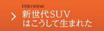 Interview 新世代SUVはこうして生まれた