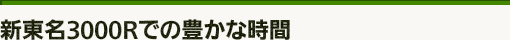 新東名3000Rでの豊かな時間