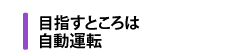 目指すところは自動運転