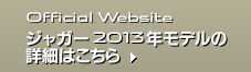 Official Website ジャガー2013年モデルの詳細はこちら
