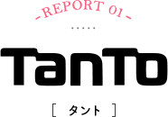 -REPORT01-Tanto[タント]