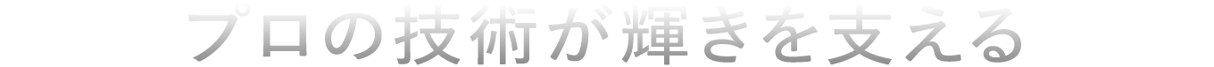 プロの技術が輝きを支える
