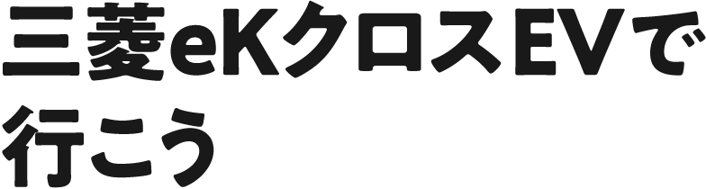 三菱ekクロスEVで行こう